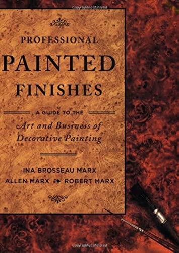 Professional Painted Finishes: A Guide to the Art and Business of Decorative Painting (9780823044191) by Brosseau Marx, Ina; Marx, Allen; Marx, Robert