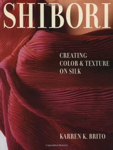 Imagen de archivo de Shibori: Creating Color and Texture On Silk a la venta por Goodwill Books