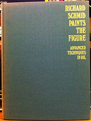 9780823048656: Richard Schmid Paints the Figure; Advanced Techniques in Oil.