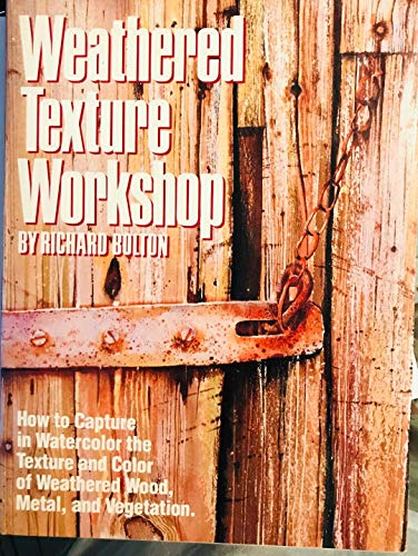 Stock image for Weathered Texture Workshop: How to Capture in Watercolor the Texture and Color of Weathered Wood, Metal, and Vegetation for sale by Books of the Smoky Mountains