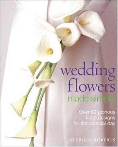 Beispielbild fr Wedding Flowers Made Simple: Over 80 Glorious Designs for that Special Day zum Verkauf von Wonder Book