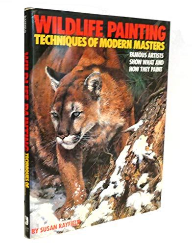 Wildlife Painting Techniques of Modern Masters: Famous Artists Show What and How They Paint (9780823057504) by Rayfield, Susan