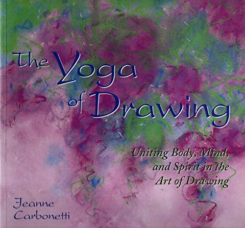 Beispielbild fr The Yoga of Drawing: "Uniting Body, Mind and Spirit in the Art of Drawing" (Path of Painting/Jeanne Carbonetti) zum Verkauf von HPB-Emerald