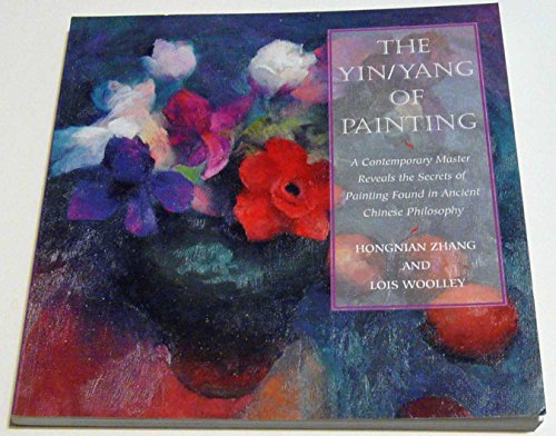 Beispielbild fr The Yin/Yang of Painting: A Contemporary Master Reveals the Secrets of Painting Found in Ancient Chinese Philosophy zum Verkauf von Stone Soup Books Inc