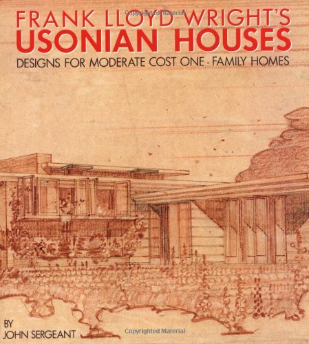 Frank Lloyd Wright's Usonian Houses: Designs for Moderate Cost One-Family Homes (9780823071784) by Sergeant, John