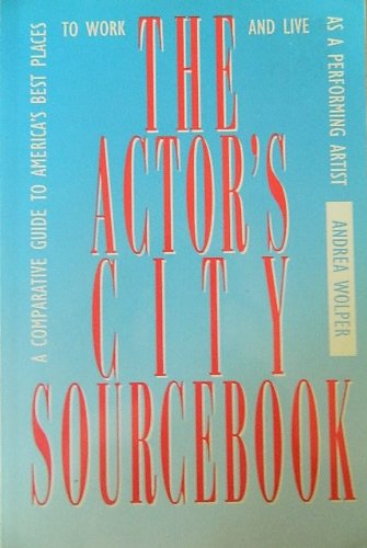 The Actor's City Sourcebook : A Comparative Guide to America's Best Places to Work and Live As a ...