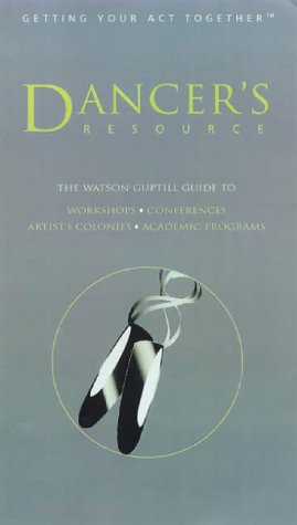 9780823076567: Dancer's Resource: The Watson-guptill Guide to Academic Programs, Internships and Apprentice Programs, Residential Andartist-in-residence Programs, Studio Schools and Pr (Getting Your Act Together)