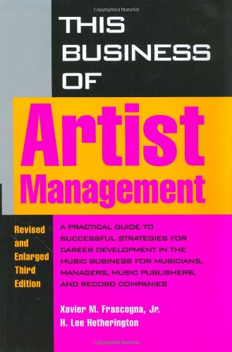 9780823077052: This Business of Artist Management: Practical Guide to Successful Strategies for Career Development in the Music Business for Musicians, Managers, Music Publishers and Record Companies