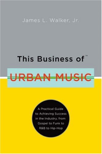 Stock image for This Business of Urban Music: A Practical Guide to Achieving Success in the Industry, from Gospel to Funk to RB to Hip-hop for sale by Books of the Smoky Mountains