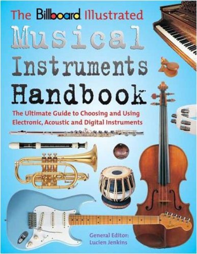 Beispielbild fr The Billboard Illustrated Musical Instruments Handbook: The Ultimate Guide to Choosing and Using Electronic, Acoustic, and Digital Instruments zum Verkauf von More Than Words