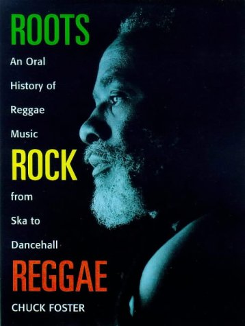 Roots Rock Reggae: The Oral History of Reggae Music from Ska to Dancehall - Foster, Chuck