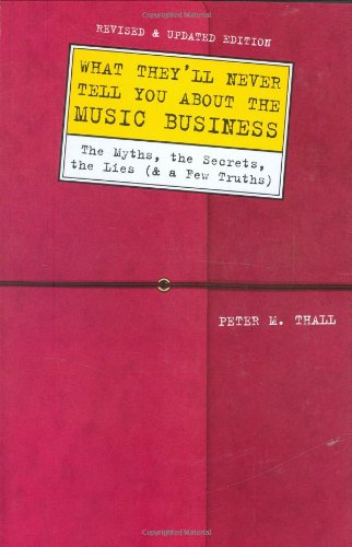 Stock image for What They'll Never Tell You about the Music Business, Revised and Updated Editio : The Myths, the Secrets, the Lies (and a Few Truths) for sale by Better World Books