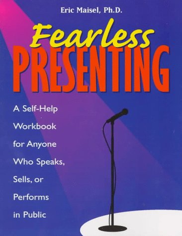 Fearless Presenting: "A Self-Help Guide for Anyone Who Speaks, Sells, or Performs in Public" (9780823088348) by Maisel, Eric