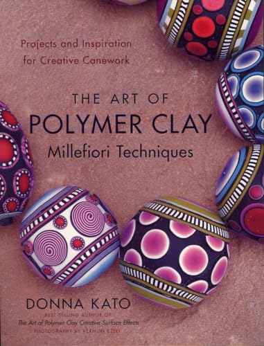 The Art of Polymer Clay Millefiori Techniques: Projects and Inspiration for Creative Canework - Kato, Donna