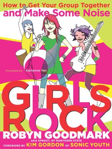 Stock image for Girls Rock: How to Get Your Group Together and Make Some Noise for sale by ThriftBooks-Atlanta