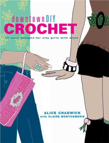 Downtown DIY Crochet: 14 Easy Designs for City Girls with Style - Chadwick, Alice