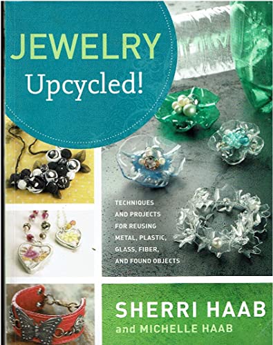 Stock image for Jewelry Upcycled!: Techniques and Projects for Reusing Metal, Plastic, Glass, Fiber, and Found Objects for sale by Books of the Smoky Mountains