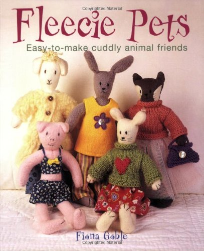 Fleecie Pets: Easy-To-Make Cuddly Animal Friends - Goble, Fiona