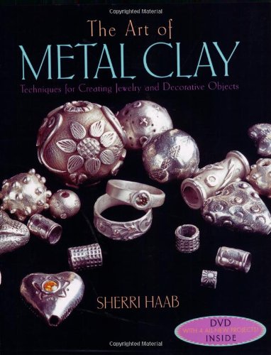 The Art of Metal Clay (with Dvd) : Techniques for Creating Jewelry and Decorative Objects - Haab, Sherri