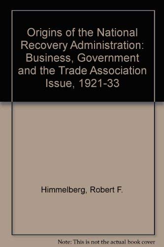 Stock image for The Origins of the National Recovery Administration : Business, Government and the Antitrust Question, 1921-1933 for sale by Better World Books