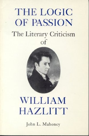 Stock image for The Logic of Passion: The Literary Criticism of William Hazlitt for sale by Allen's Bookshop