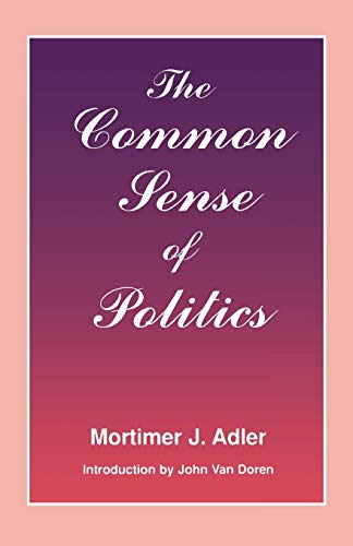 Common Sense of Politics - Adler, Mortimer J.