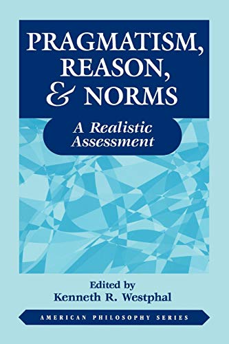 Pragmatism, Reason, & Norms: A Realistic Assessment