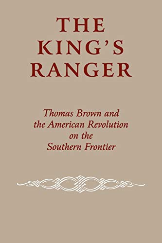 Imagen de archivo de The King's Ranger: Thomas Brown and the American Revolution on the Southern Frontier a la venta por Hilltop Book Shop
