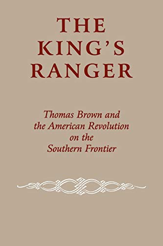 Stock image for The King's Ranger: Thomas Brown and the American Revolution on the Southern Frontier for sale by Calliopebooks