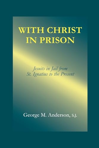 Imagen de archivo de With Christ in Prison: Jesuits in Jail from St. Ignatius to the Present a la venta por Ammareal