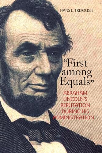 Stock image for "First among Equals": Abraham Lincoln's Reputation During His Administration (The North's Civil War) for sale by Irish Booksellers