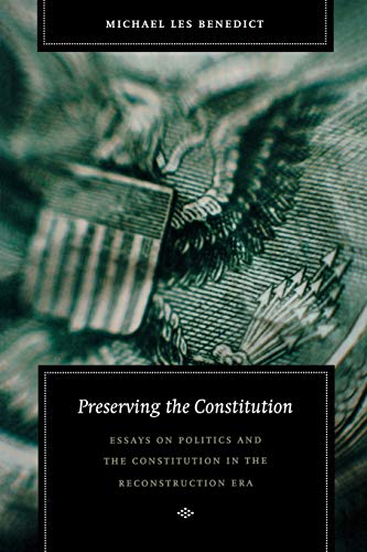 Stock image for Preserving the Constitution: Essays on Politics and the Constitution in the Reconstruction Era (Reconstructing America) for sale by Wonder Book