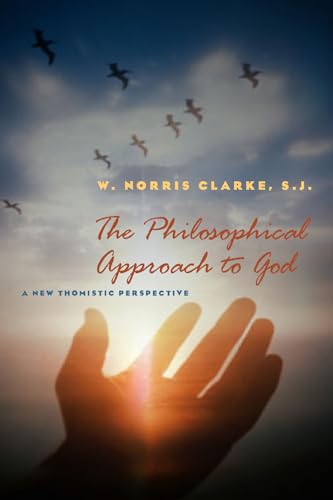 The Philosophical Approach to God: A New Thomistic Perspective, 2nd Edition (9780823227198) by Clarke S.J., W. Norris