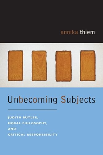 Imagen de archivo de Unbecoming Subjects: Judith Butler, Moral Philosophy, and Critical Responsibility a la venta por Montana Book Company