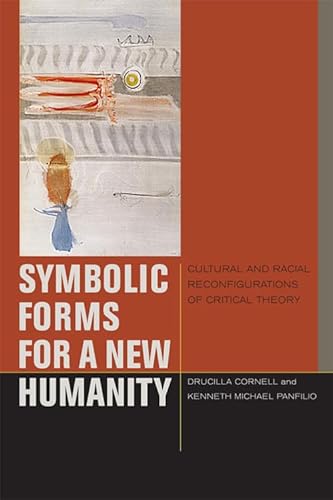 Symbolic Forms for a New Humanity: Cultural and Racial Reconfigurations of Critical Theory (Just Ideas) (9780823232505) by Drucilla Cornell; Kenneth Michael Panfilio