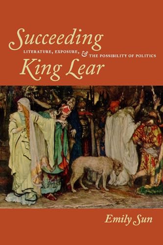 Stock image for Succeeding King Lear: Literature, Exposure, and the Possibility of Politics for sale by Learnearly Books