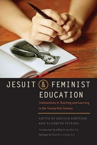 Stock image for Jesuit and Feminist Education: Intersections in Teaching and Learning for the Twenty-first Century for sale by Bellwetherbooks