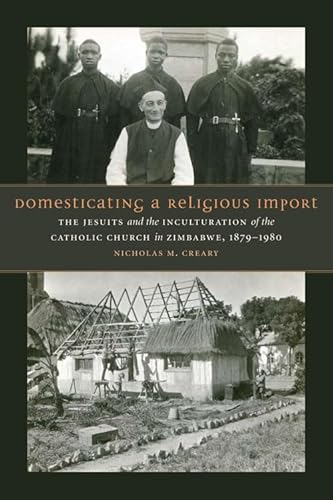 Stock image for Domesticating a Religious Import: The Jesuits and the Inculturation of the Catholic Church in Zimbabwe, 1879-1980 for sale by Housing Works Online Bookstore