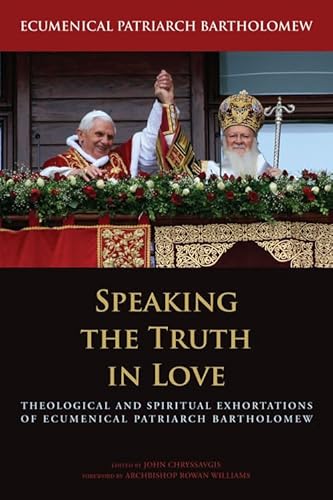 Stock image for Speaking the Truth in Love : Theological and Spiritual Exhortations of Ecumenical Patriarch Bartholomew for sale by Better World Books