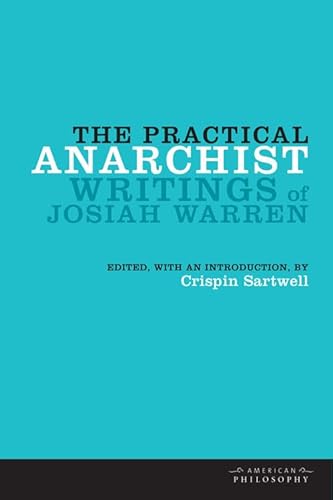 Stock image for The Practical Anarchist: Writings of Josiah Warren (American Philosophy) for sale by Irish Booksellers