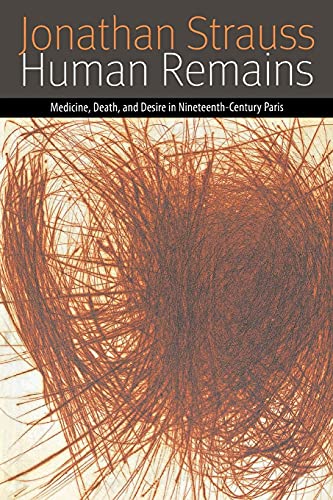 Human Remains: Medicine, Death, and Desire in Nineteenth-Century Paris (Forms of Living)