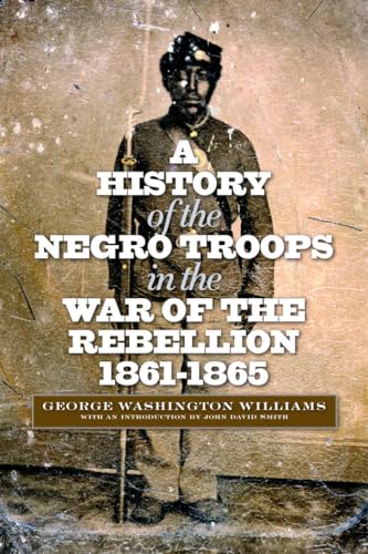 A History of the Negro Troops in the War of the Rebellion, 1861-1865 (The North's Civil War)