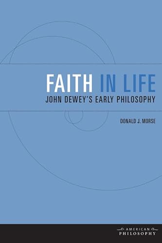 Beispielbild fr Faith in Life: John Dewey's Early Philosophy (American Philosophy) zum Verkauf von Powell's Bookstores Chicago, ABAA