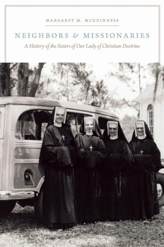 Stock image for Neighbors and Missionaries: A History of the Sisters of Our Lady of Christian Doctrine [Paperback] McGuinness, Margaret M. for sale by The Compleat Scholar