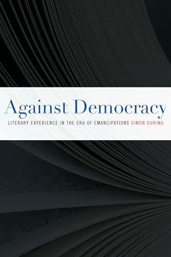 Beispielbild fr Against Democracy: Literary Experience in the Era of Emancipations zum Verkauf von Powell's Bookstores Chicago, ABAA
