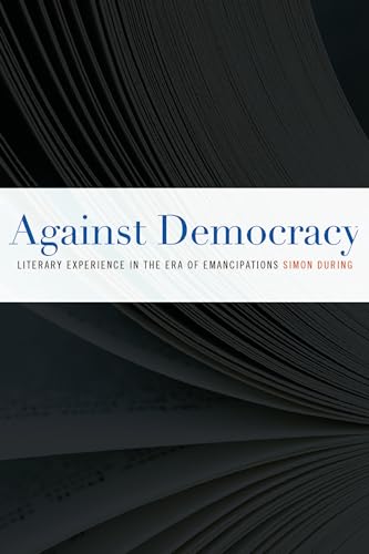 Imagen de archivo de Against Democracy: Literary Experience in the Era of Emancipations a la venta por Powell's Bookstores Chicago, ABAA