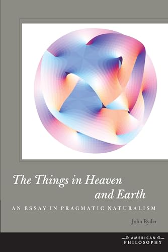 Stock image for The Things in Heaven and Earth: An Essay in Pragmatic Naturalism (American Philosophy (FUP)) for sale by Powell's Bookstores Chicago, ABAA