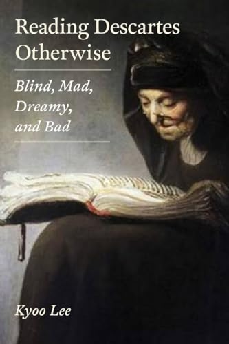 Beispielbild fr Reading Descartes Otherwise: Blind, Mad, Dreamy, and Bad zum Verkauf von Powell's Bookstores Chicago, ABAA
