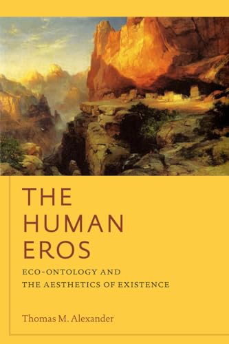 The Human Eros: Eco-ontology and the Aesthetics of Existence (American Philosophy) (9780823251216) by Thomas M. Alexander