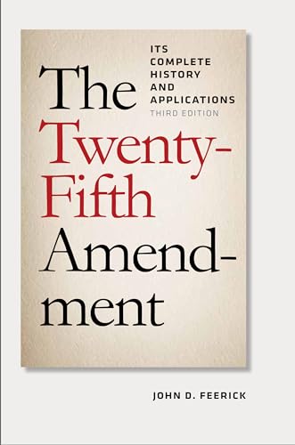 

The Twenty-Fifth Amendment: Its Complete History and Application